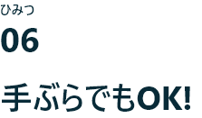 ひみつ06 手ぶらでもOK！